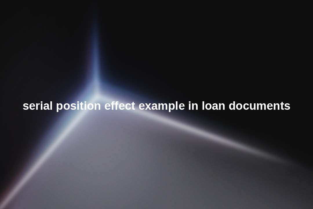 serial position effect example in loan documents